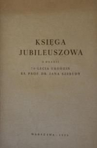Księga Jubileuszowa z okazji 70-lecia urodzinn ks. Prof. Jana Szerudy.